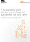 A sustainable adult social care and support system for the long term COVER