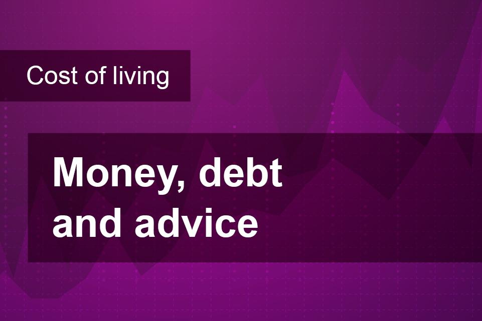 Cost of living: Money, debt and advice
