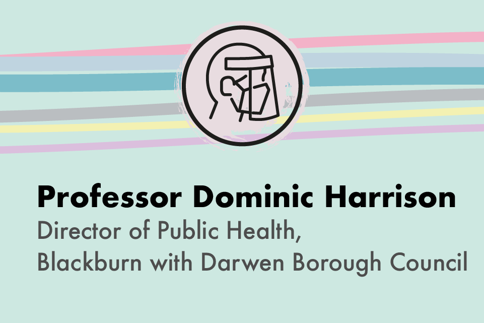 Professor Dominic Harrison Director of Public Health Blackburn with Darwen Borough council