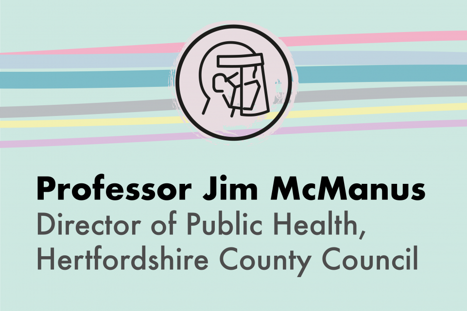 Light green image with a beige icon of a person with a protective mask and the copy Professor Jim McManus, Hertfordshire County Council Director of Public Health.