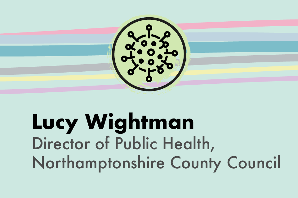 Lucy Wightman, Director of Public Health, Northamptonshire County Council