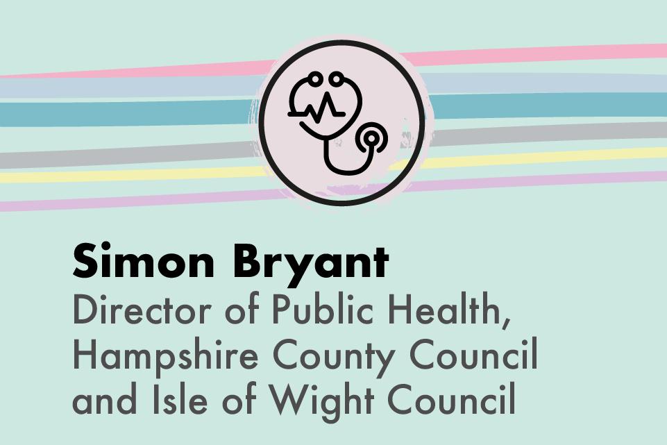  Simon Bryant, Director of Public Health, Hampshire County Council and Isle of Wight Council