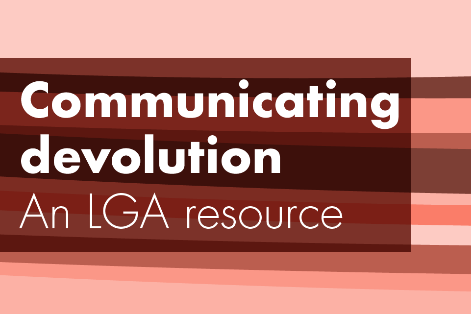 Communicating devolution - an LGA resource